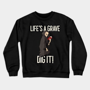 Life's a grave, dig it! A funny horror quote Crewneck Sweatshirt